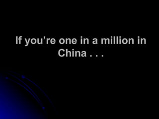 If you’re one in a million in China . . . 