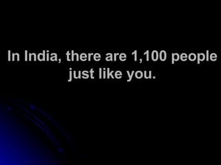In India, there are 1,100 people just like you. 