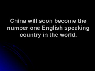 China will soon become the number one English speaking country in the world. 