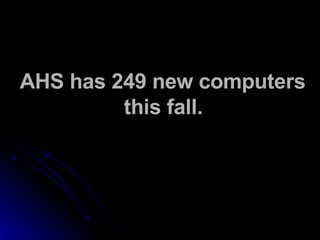 AHS has 249 new computers this fall. 