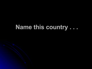 Name this country . . . 