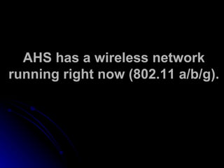 AHS has a wireless network running right now (802.11 a/b/g). 