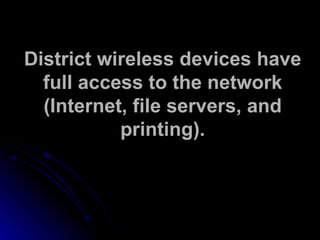 District wireless devices have full access to the network (Internet, file servers, and printing). 