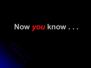 Now  you  know . . . 