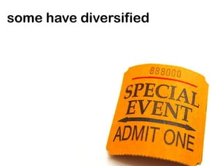 some have diversified
 