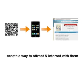 create a way to attract & interact with them
 