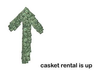casket rental is up
 