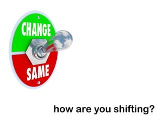 how are you shifting?
 