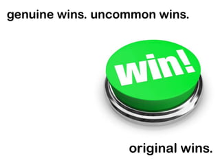 genuine wins. uncommon wins.




                  original wins.
 