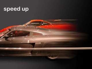 speed up
 