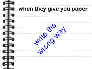 when they give you paper
 