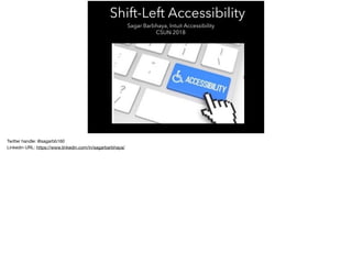Shift-Left Accessibility
Sagar Barbhaya, Intuit Accessibility
CSUN 2018
Twitter handle: @sagarbb160

Linkedin URL: https://www.linkedin.com/in/sagarbarbhaya/

 