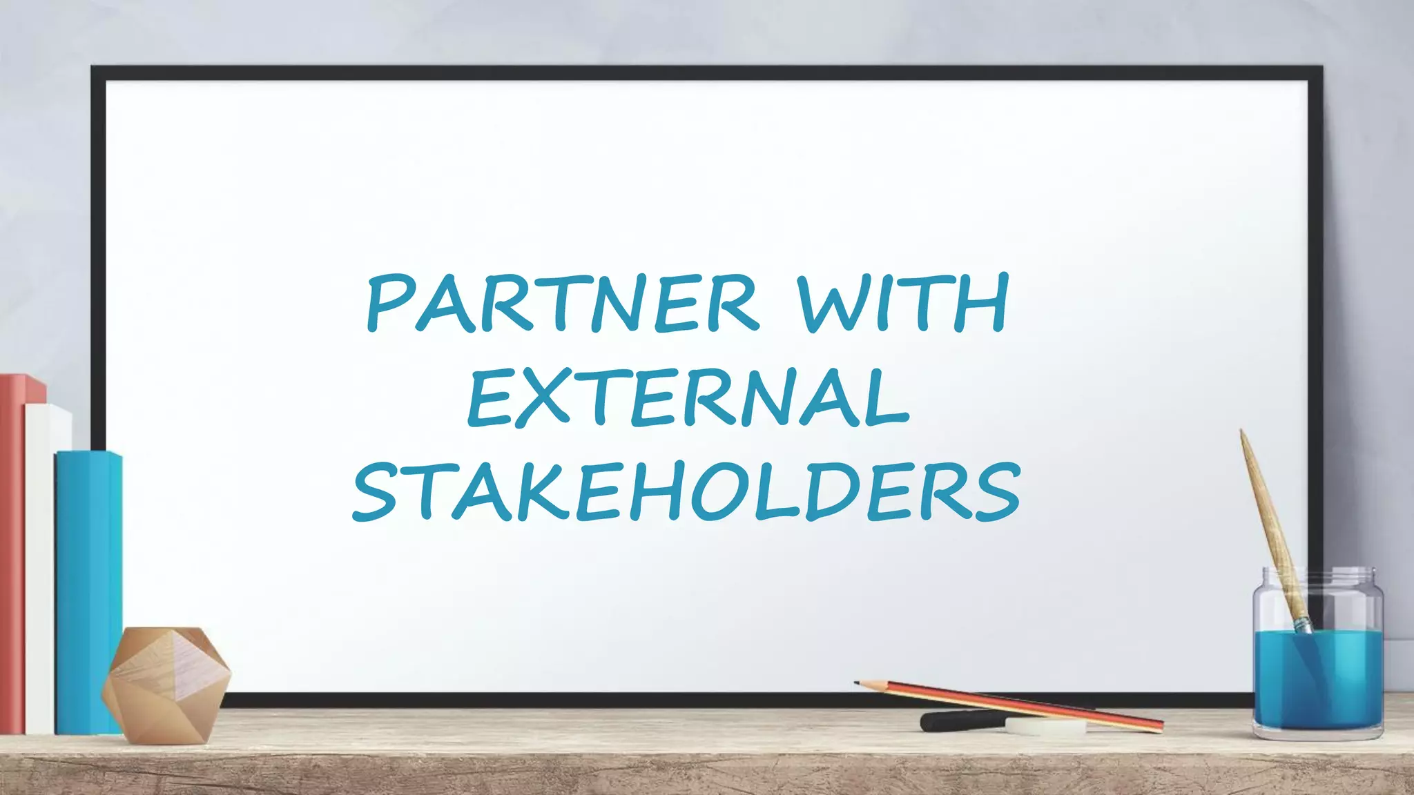 PARTNER WITH EXTERNAL STAKEHOLDERS 