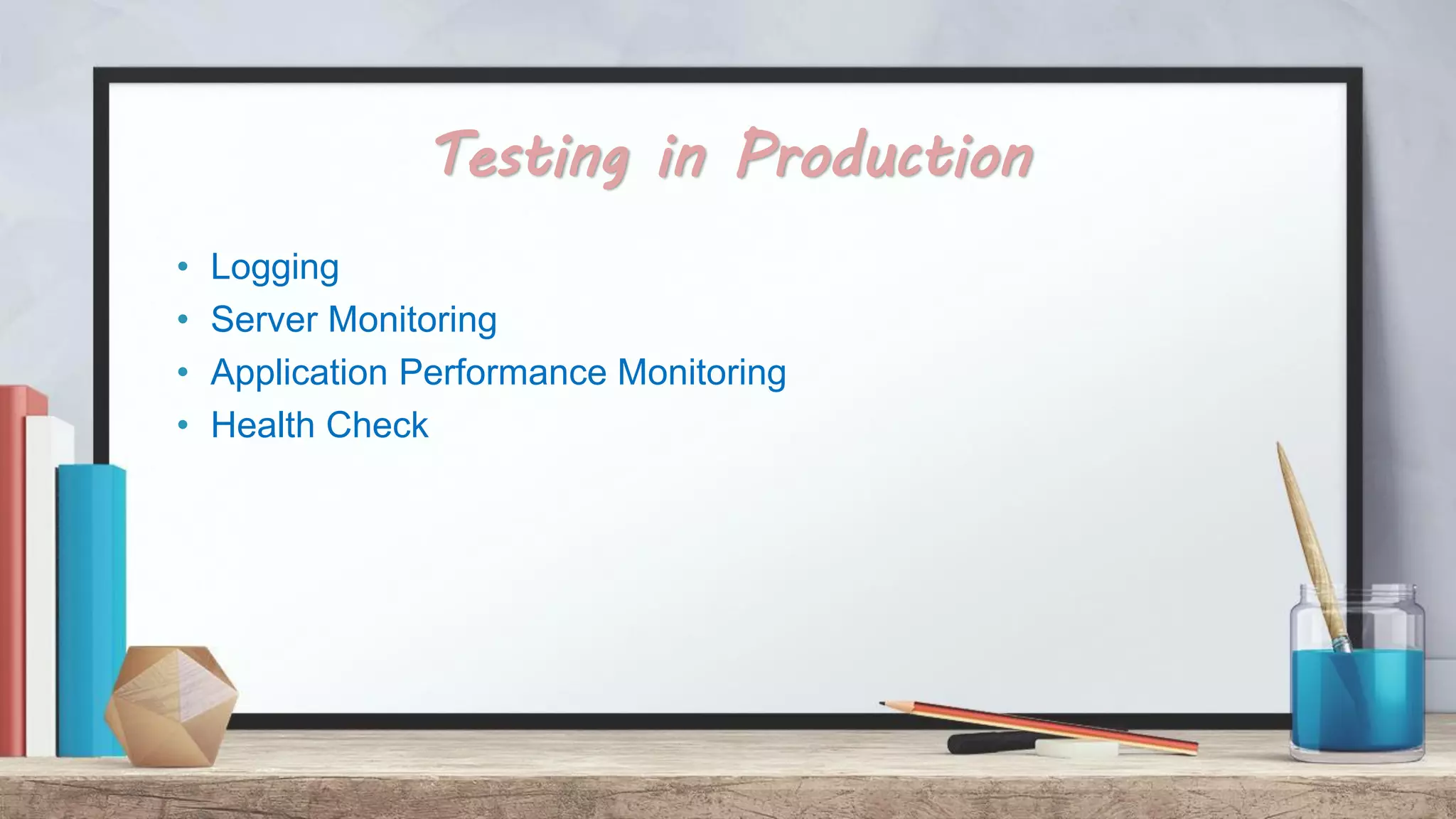 Testing in Production • Logging • Server Monitoring • Application Performance Monitoring • Health Check 