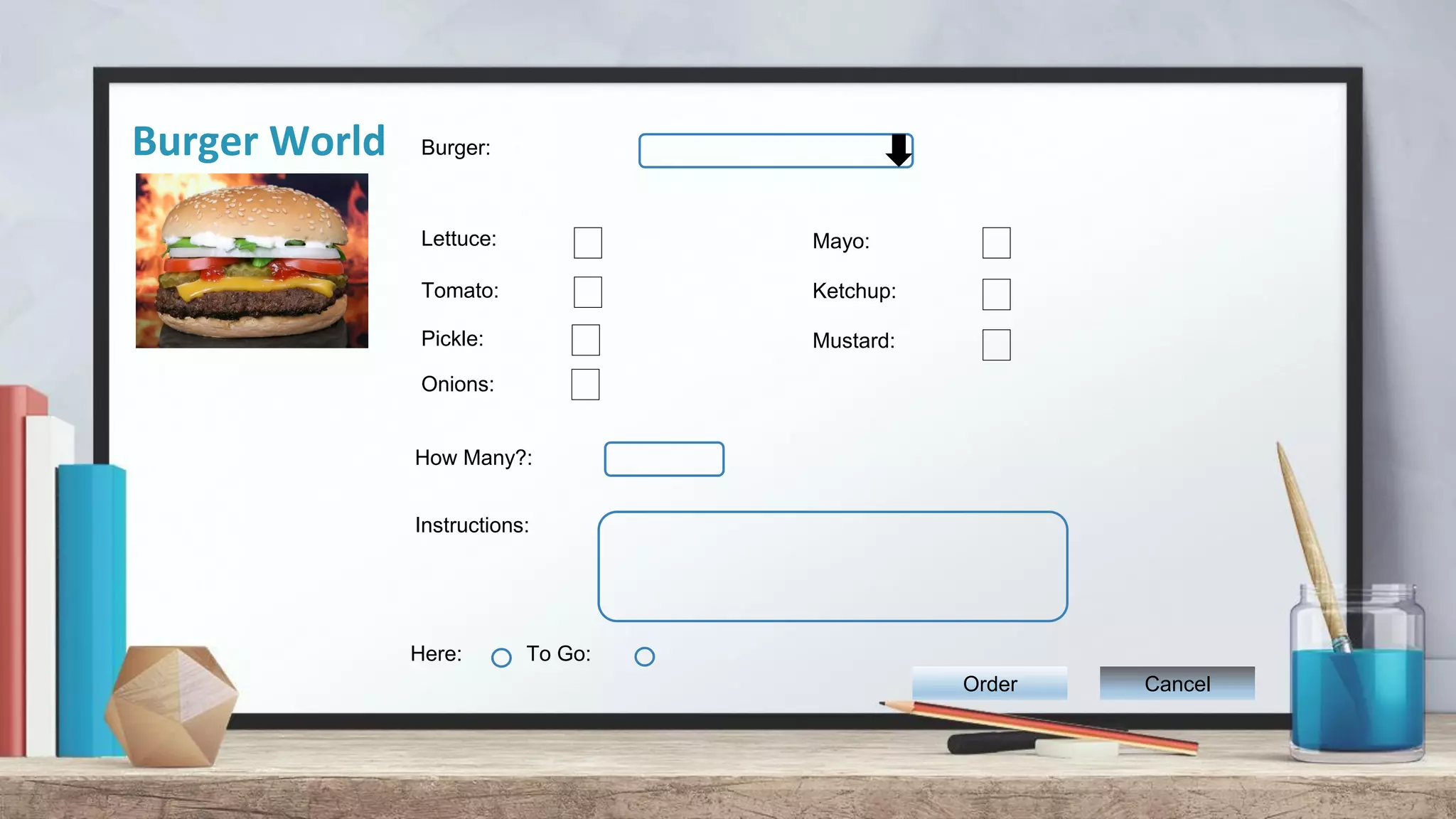 Burger World Burger: How Many?: Here: To Go: Lettuce: Tomato: Pickle: Onions: Mayo: Ketchup: Mustard: Instructions: Order Cancel 