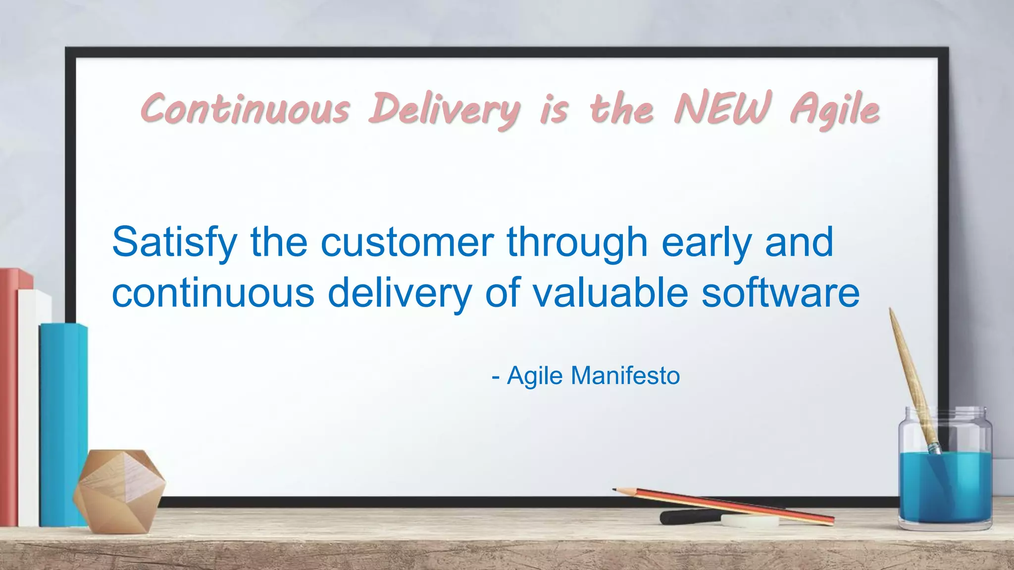 Continuous Delivery is the NEW Agile Satisfy the customer through early and continuous delivery of valuable software - Agile Manifesto 
