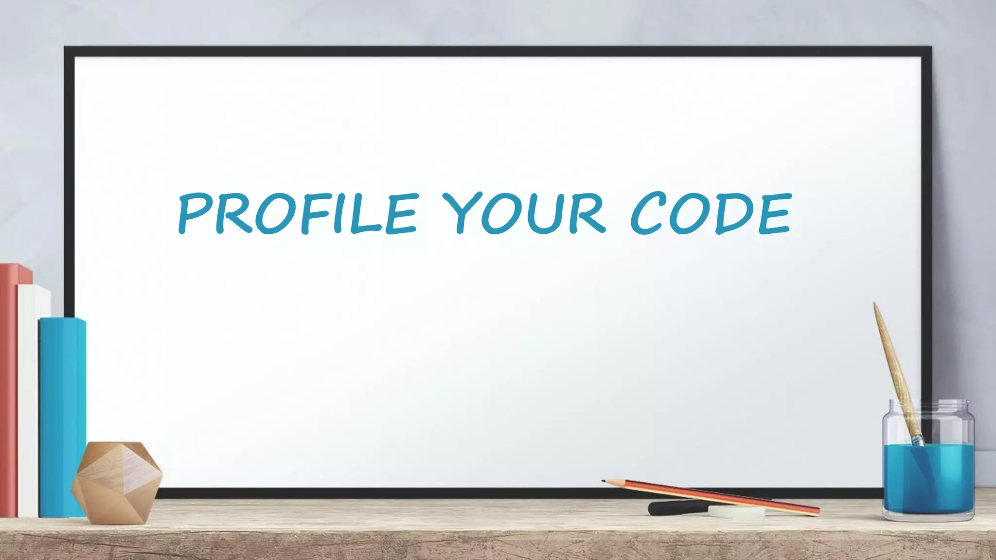 PROFILE YOUR CODE 