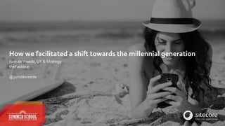 How	
  we	
  facilitated	
  a	
  shift	
  towards	
  the	
  millennial	
  generation
Jorn	
  de	
  Vreede,	
  UX	
  &	
  Strategy	
  
theFactor.e 
@jorndevreede
 