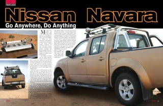 TRAvELOgUE




 Nissan Navara
     Go Anywhere, Do Anything
                                          M           y bags were
                                                      packed and
                                                      I was ready
                                        to go. Our travelogue for
                                        this issue was scheduled to
                                                                       three different stages of tune. We opted for the
                                                                       oil burner for our trip – a welcome change from
                                                                       driving around in vehicles using petrol as the
                                                                       means of ignition. With a 6-speed manual gearbox
                                                                       and 4WD available at the flick of a rotary knob
                                        take in the rustic delights    situated on the centre column of the dashboard,
                                        of Algeria but some            we were excited to explore the great outdoors in
                                        unforeseen circumstances       the Navara. Again, driving a manual would add
                                        in the form of some unrest     another dimension and the prospect of shifting
                                        in this North African          gears myself was going to be a good motivator.
                                        country scuppered my           By the way, our Navara came with the 2.5-litre
                                        trip. With time running        turbo-diesel with intercooler powerplant
                                        out, we decided to forego      designated YD25DDTi, developing 172
                                        another travelogue and         hp@4000rpm (net) and 42
                                        instead sample some more       Kg-m of torque at a
                                        delights of the UAE’s vast     lowly 2000rpm. The
                                        expanse of golden brown        other stages of tune
                                        and red sands.                 in this engine make
                                           Our vehicle of choice       142 hp with different
                                        was the newly launched         torque figures.
                                        Navara lifestyle pick-up
                  and we chose this vehicle for our day long
                  journey traversing some of the sandy expanses
                  not really frequented by the usual off-roading
                  crowd. This meant we took the Emirates
                  road from Dubai to Umm Al Qawain, leaving
                  the expressway at exit 96 and taking to the
                  unbeaten path.
                     Before we get on with the nuances of the
                  terrain and such, it is only fair that I devote
                  some lines to the Navara. While SUVs are a
                  statement of intent, lifestyle pickups like the
                  Navara are the proof. And with four doors and
                  a pickup deck to carry all your favourite toys
                  – to the desert or beach or…the list is endless
                  – the Navara makes for a compelling case to
                  flaunt your freedom and lifestyle without being
                  pretentious.
                     So what’s happening with pick-ups? Four
                  doors that is. And the Navara is a good
                  embodiment of owning a multi-purpose
                  vehicle - in the truest sense of the word –
                  which has the advantage of taking on manifold
                  personalities, ensuring you stand out from the
                  me-too crowd.
                     Two engine options are available – a 2.5-litre,
                  4-cylinder, 16-valve petrol unit churning out 162
                  hp at 5200 rpm and 25.5 kg-m of torque at 4499
                  rpm (gross) and a turbo diesel equivalent in

22                                                                                                                        23
 