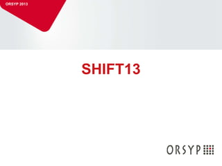 1
SHIFT13
ORSYP 2013
 