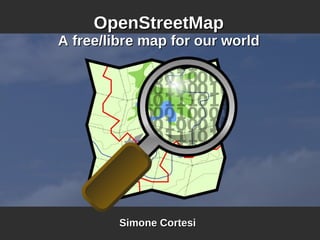 OpenStreetMap
A free/libre map for our world




         Simone Cortesi
 