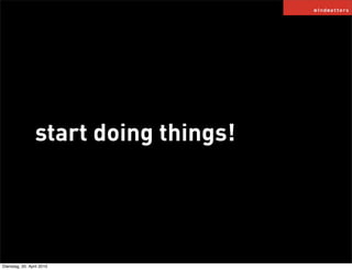 start doing things!




Dienstag, 20. April 2010
 