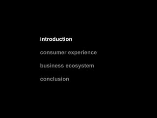 introduction<br />consumer experience<br />business ecosystem<br />conclusion<br />