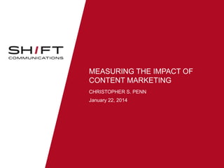 MEASURING THE IMPACT OF
CONTENT MARKETING
CHRISTOPHER S. PENN
January 22, 2014

 