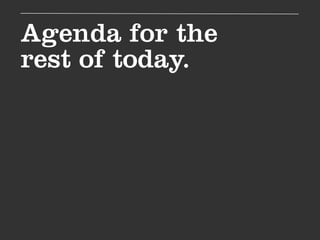 Agenda for the
rest of today.
 