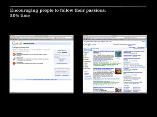 Encouraging people to follow their passions:
20% time
 