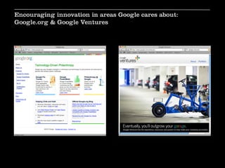 Encouraging innovation in areas Google cares about:
Google.org & Google Ventures
 