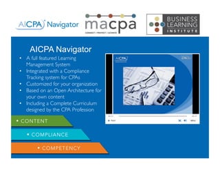 Copyright 2013 - Business Learning Institute
AICPA Navigator
•  A full featured Learning
Management System
•  Integrated w...