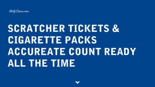 SCRATCHER TICKETS &
CIGARETTE PACKS
ACCUREATE COUNT READY
ALL THE TIME
 