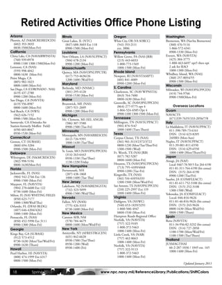 Retired Activities Office Phone Listing
Arizona                           Illinois                         Oregon                             Washington
Phoenix, AZ (N&MCRESREDCEN)       Great Lakes, IL (NTC)            White City, OR (VA SORCC)          Bremerton, WA (NavSta Bremerton)
   (602) 353-3033                     (847) 688-3603 Ext 118          (541) 353-2111                    (360) 476-5116
   0830-1500(Mon-Fri)                 0900-1500 (Mon-Fri)             ext. 3886                         1-866-572-4341
California                        Louisiana                        Pennsylvania                         0900-1330 (Mon-Fri)
China Lake, CA (NAVAIRWPASTA)     New Orleans, LA (NAVSUPPACT)     Willow Grove, PA (NAS JRB)         Everett, WA (NAVSTA)
   (760) 939-0978                     (504) 678-2134                  (215) 443-6033                    (425) 304-3775
   0900-1100 1300-1500(Mon-Fri)       0900-1200 (Mon-Fri)             1-800-773-1569                    1-888-463-6697 opt5 then opt
Lemoore, CA (NAS)                 Massachusetts                       1000-1500 (Mon-Fri)               2 ask for RAO
   (559) 998-4042                                                  Rhode Island                         1000-1300 (Mon-Fri)
                                  Quincy, MA (NAVOPSUPPCTR)
   0800-1630 (Mon-Fri)                                                                                Whidbey, Island, WA (NAS)
                                      (617) 753-4636/26            Newport, RI (NAVSTAMPT)
Point Mugu, CA                                                                                          (360) 257-8054/55
                                      1200-1600 (Wed/Fri)             (401) 841-4089
   (805) 982-1023                                                                                       0900-1500 (Mon-Fri)
                                  Maryland                            0900-1200 (Mon-Fri)
   0800-1600 (Mon-Fri)                                                                                Wisconsin
San Diego, CA (CORONADO - NAS)    Bethesda, MD (NNMC)              S. Carolina
                                                                                                      Milwaukee, WI (NAVOPSUPPCEN)
   (619) 437-2780                     (301) 295-4120               Charleston, SC (NAVWPNSTA)
                                                                                                        (414) 744-9766
   0900-1200 (Mon-Fri)                0930-1530 (Mon-Fri)             (843) 764-7480
                                                                                                        0900-1500(Mon-Fri)
San Diego, CA (NAVSTA)            Maine                               0800-1630 (Mon-Fri)
   (619) 556-8987                 Brunswick, ME (NAS)              Greenville, SC (NAVOPSUPPCEN)
   0800-1600 (Mon-Fri)                (207) 921-2609                  (864) 277-9775 opt 4                  Overseas Locations
Seal Beach, CA (NWS)                  0900-1200 (Mon-Fri)             1-866-524-6585 Opt 4            Guam
   (562) 626-7152                 Michigan                            0900-1100 1300-1500 (Mon-Fri)   NAVACTS
   0900-1500 (Mon-Fri)            Mt. Clemens, MI (SEL ANGB)       Tennessee                             (671)339-7635/333-2056/7/8
Sunnyvale, CA (Onizuka Air            (586) 307-5580               Millington, TN (NAVSUPPACT)        Italy
Station-formerly Moffett Field)       0900-1500 (Tue-Fri)             (901) 874-5147                  La Maddalena, IT (NAVSUPPACT)
   (650) 603-8047                 Minnesota                           1000-1400 (Tues-Thurs)             011-390-789-73-6161
   0930-1530 (Mon-Fri)
                                  Minneapolis, MN (NAVAIRRESCEN)   Texas                                 DSN: (314) 623-8205
Connecticut                           (612) 726-9391               Corpus Christi, TX (NAS)              24HRS (Mon-Sun)
Groton, CT (SUBASE)                   1000-1430 (Tue/Thu)             (361) 961-3113/2372/3722        Naples, IT (NAVSUPPACT)
   (860) 694-3284                 Missouri                            0800-1230 (Mon/Tue/Thur/Fri)       011-39-081-811-6550
   0900-1500 (Mon-Fri)                                                1300-1500 (Wed)                    DSN: (314) 629-6550
                                  St. Louis, MO (NAVOPSUPPCEN)                                           1000-1400 (Mon/Thurs/Fri)
Delaware                              (314) 263-6443
                                                                   Ft. Worth, TX (NAS JRB)
Wilmington, DE (N&MCRESCEN)           0930-1330 (Tue/Thur)
                                                                      (817) 782-5287                  Japan
   (302) 998-5194                                                     0800-1600 (Mon-Fri)             Atsugi, JA (NAF)
                                      1130-1330 Friday
   0800-1630(Mon-Fri)                                              Houston, TX (NAVOPSUPPCEN)            Local: 0467-78-5015 Ext 264-4190
                                  New Hampshire                       (713) 795-4109/4068
Florida                                                                                                  011-81-311-764-4190 (fm conus)
                                  Portsmouth, NH                      0900-1200 (Tue-Fri)                DSN: (315) 264-4190
Jacksonville, FL (NAS)                (207) 438-1868               Kingsville, TX (NAS)
   (904) 542-2766 Ext 126                                                                                0900-1200 (Tue/Fri)
                                      1000-1400 (Tue-Thu)             (361) 516-6105/6333             Sasebo, JA (COMFLEACT)
   0900-1500 (Mon-Fri)            New Jersey                          1300-1500 (Mon/Wed/Fri)
Mayport, FL (NAVSTA)                                                                                     011-81-611-752-3108 (fm conus)
                                  Lakehurst, NJ (NAVAIRENGSTA)     San Antonio, TX (NAVOPSUPPCEN)        DSN: (315) 252-3108
   (904) 270-6600 Ext 122                                             (210) 225-2997 Ext 119
                                      (732) 323-5099                                                     1300-1500 (Wed)
   0730-1600 (Mon-Fri)                                                1000-1400 (Mon-Fri)
                                      0900-1500 (Wed/Thu)                                             Yokosuka, JA (COMFLEACT)
Milton, FL (NAS WHITING FIELD)
   (850) 623-7177                 Nevada                           Virginia                              Local: 046-816-9626
   1000-1300(Wed/Thu)             Fallon, NV (NAS)                 Dahlgren, VA (NSWC)                   011-81-46-816-9626 (fm conus)
Orlando, FL (DFAS BLDG)               (775) 426-3333                  (540) 653-1839/3291                DSN: (315) 243-9626
   (407) 646-4204/4262                0730-1600 (Mon-Fri)             1-800-500-4947                     0800-1630 (Mon-Wed/Fri)
   1000-1400 (Mon-Fri)            New Mexico                          0800-1530 (Mon-Fri)                0800-1500 (Thurs)
Pensacola, FL (NAS)               Cannon AFB, NM                   Hampton Roads Regional Office      Spain
   (850) 452-5990 Ext 3111            (578) 784-4679               Norfolk, VA (NAVSTA)               Rota (NAVSTA)
   0900-1300 (Mon-Fri)                0800-1600 (Mon/Wed/Fri)         (757) 322-9105                     011-34-956-82-3232 (fm conus)
                                  New York                            1-800-372-5463                     DSN: (314) 727-2850
Georgia                                                               1000-1400 (Mon-Fri)
                                  Amityville, NY (AFRESTRGCEN)                                           1100-1700 (Mon/Wed/Fri)
Kings Bay, GA (SUBASE)                                             Little Creek, VA (NAB)
                                      (631) 842-6620                                                     1100-1500 (Tue/Thurs)
   (912) 573-4512                                                     (757) 462-8663
   0730-1630 (Mon/Tue/Wed/Fri)        0930-1500 (Tue/Thur)                                            Thailand
                                                                      1000-1400 (Mon-Fri)
   0900-1630 (Thurs)                  0930-1200 (Wed)                                                 JUSMAGTHAI
                                                                   Norfolk, VA (NAVSTA)
Hawaii                                0930-1400 (Fri)                                                    66-2-287-1036 / 1045 ext. 165
                                                                      (757) 322-9113
                                                                                                         1000-1400 (Mon-Fri)
Pearl Harbor, HI (NAVSTA)                                             1-800-372-5463
   (808) 474-1999 Ext 6317                                            1000-1400 (Mon-Fri)
   0800-1500 (Mon-Fri)
                                                                                                                   Updated January 2011

 18           Spring 2011                                  www.npc.navy.mil/ReferenceLibrary/Publications/ShiftColors
 