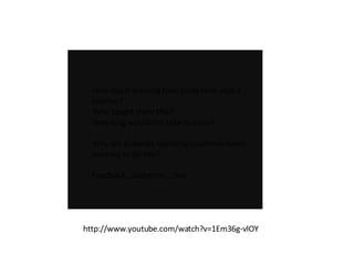 How much learning took place here with a teacher? Who taught them this? How long would this take to learn? Why are students spending countless hours learning to do this? Feedback…audience…..fun http://www.youtube.com/watch?v=1Em36g-vlOY 