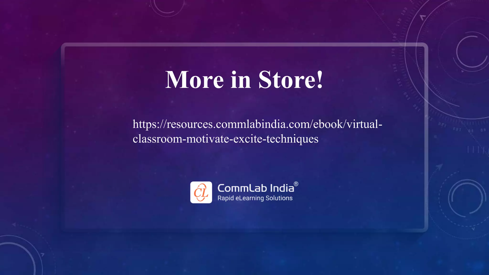More in Store!
https://resources.commlabindia.com/ebook/virtual-
classroom-motivate-excite-techniques
 