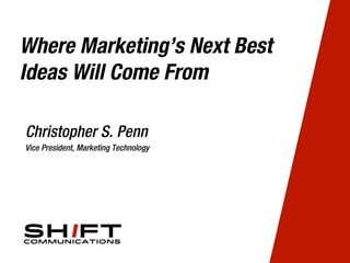 Where Marketing’s Next Best
Ideas Will Come From
Christopher S. Penn
Vice President, Marketing Technology

 