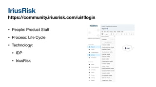 IriusRisk
https://community.iriusrisk.com/ui#!login
• People: Product Sta
ff
• Process: Life Cycle
• Technology:
• IDP
• IriusRisk
 