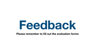 Feedback
Please remember to
fi
ll out the evaluation forms
 