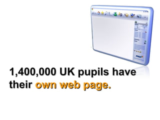 1,400,000 UK pupils have their  own web page. 