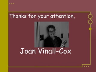 Thanks for your attention, Joan Vinall-Cox 