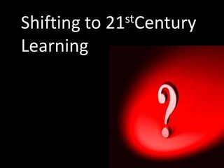 Shifting to   21stCentury

Learning
 