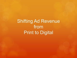Shifting Ad Revenue
         from
   Print to Digital
 