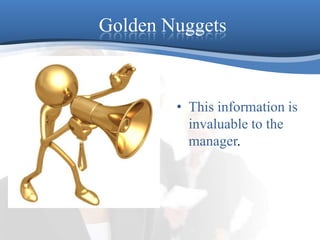 Golden NuggetsThis information is invaluable to the manager.