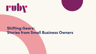 Shifting Gears:
Stories from Small Business Owners
 