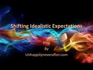 Shifting Idealistic Expectations
Blog
By
Unhappilyneverafter.com
 