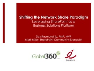 Shifting the Network Share Paradigm Leveraging SharePoint as a Business Solutions Platform Dux Raymond Sy, PMP, MVPMark Miller, SharePoint Community Evangelist 
