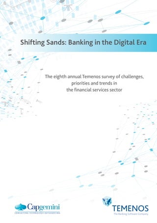 Shifting Sands: Banking in the Digital Era
The eighth annual Temenos survey of challenges,
priorities and trends in
the financial services sector
 