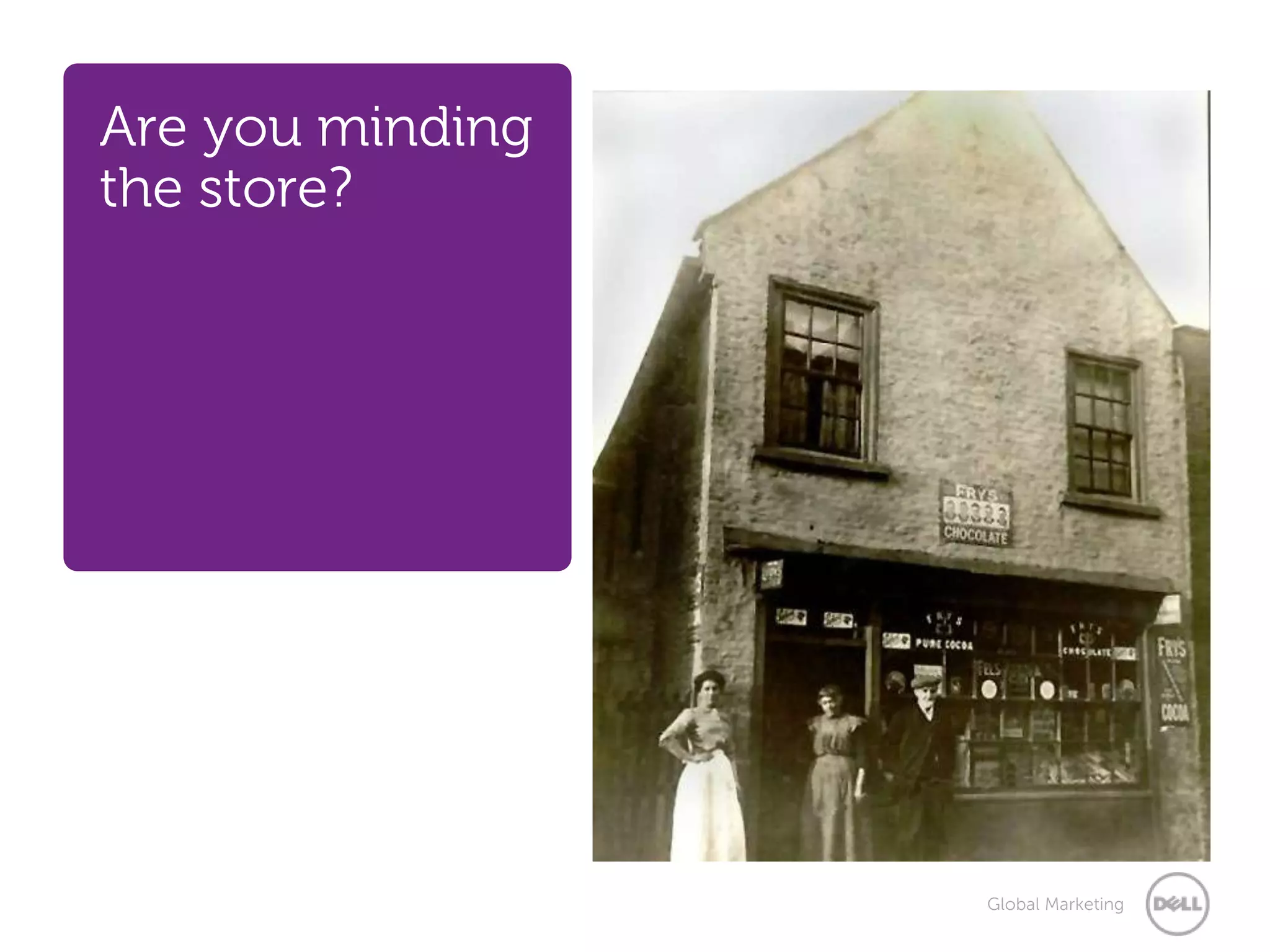Are you minding
the store?




                  Global Marketing
 