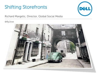 Shifting Storefronts
Richard Margetic, Director, Global Social Media
@ByJove
 